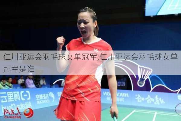 仁川亚运会羽毛球女单冠军,仁川亚运会羽毛球女单冠军是谁
