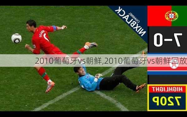 2010葡萄牙vs朝鲜,2010葡萄牙vs朝鲜回放