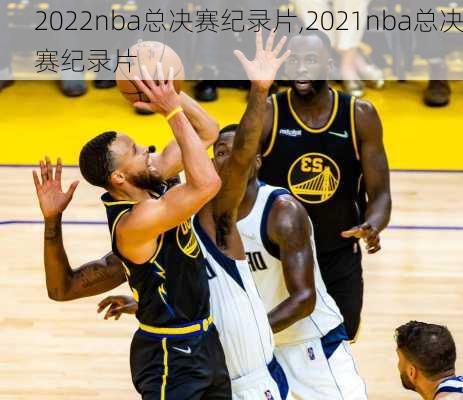 2022nba总决赛纪录片,2021nba总决赛纪录片