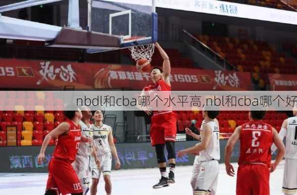 nbdl和cba哪个水平高,nbl和cba哪个好