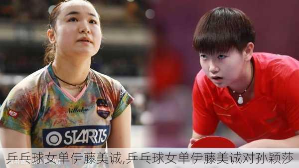 乒乓球女单伊藤美诚,乒乓球女单伊藤美诚对孙颖莎