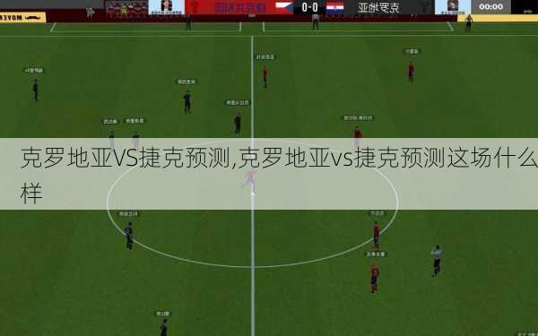 克罗地亚VS捷克预测,克罗地亚vs捷克预测这场什么样