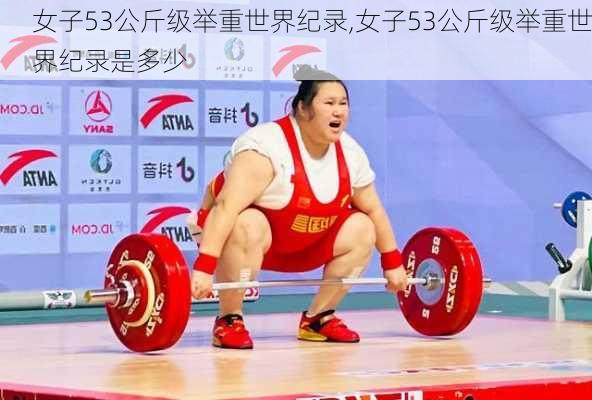 女子53公斤级举重世界纪录,女子53公斤级举重世界纪录是多少