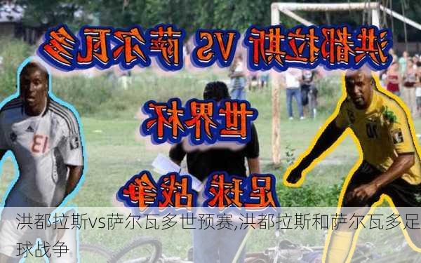 洪都拉斯vs萨尔瓦多世预赛,洪都拉斯和萨尔瓦多足球战争