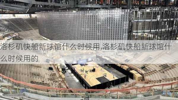 洛杉矶快船新球馆什么时候用,洛杉矶快船新球馆什么时候用的