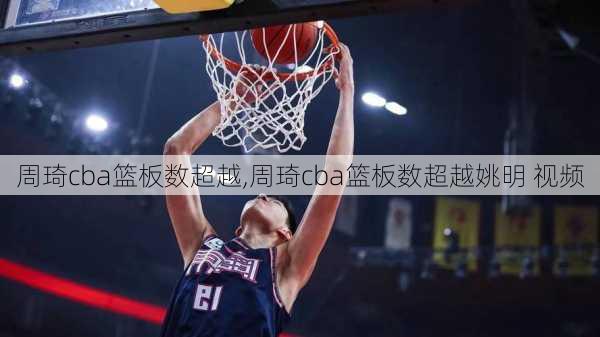 周琦cba篮板数超越,周琦cba篮板数超越姚明 视频