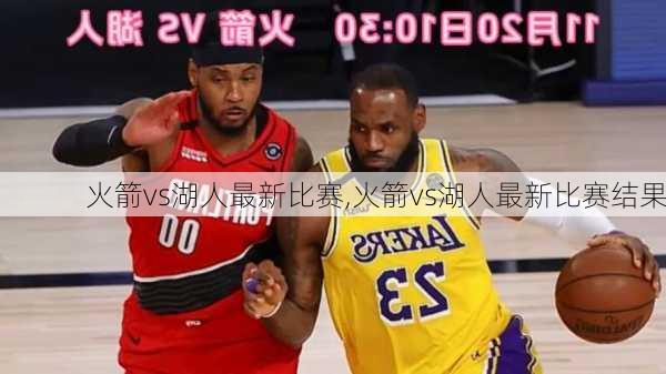 火箭vs湖人最新比赛,火箭vs湖人最新比赛结果