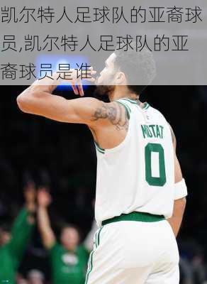 凯尔特人足球队的亚裔球员,凯尔特人足球队的亚裔球员是谁