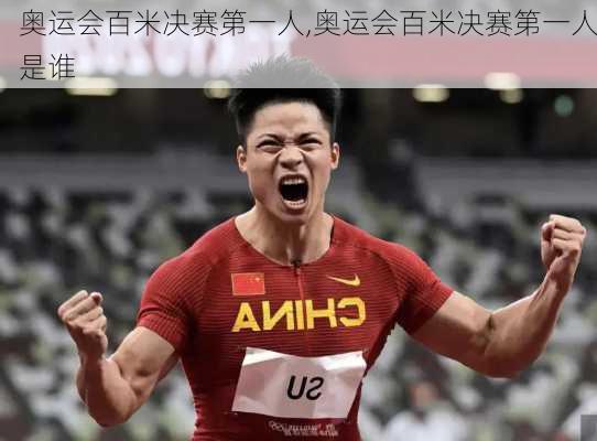 奥运会百米决赛第一人,奥运会百米决赛第一人是谁