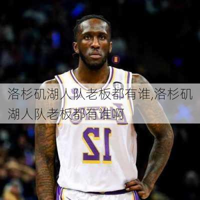 洛杉矶湖人队老板都有谁,洛杉矶湖人队老板都有谁啊