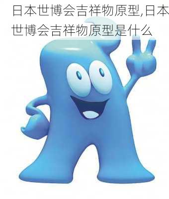 日本世博会吉祥物原型,日本世博会吉祥物原型是什么