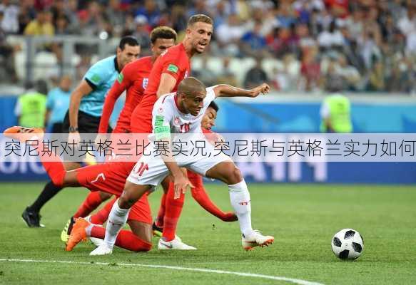 突尼斯对英格兰比赛实况,突尼斯与英格兰实力如何