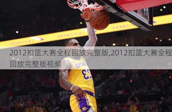 2012扣篮大赛全程回放完整版,2012扣篮大赛全程回放完整版视频