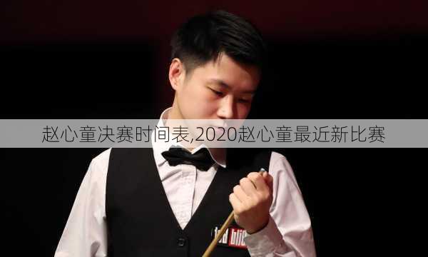 赵心童决赛时间表,2020赵心童最近新比赛