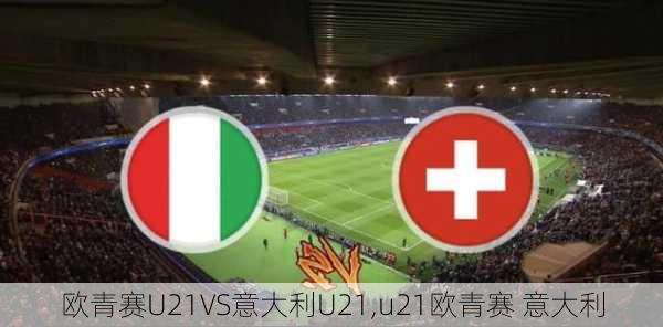 欧青赛U21VS意大利U21,u21欧青赛 意大利