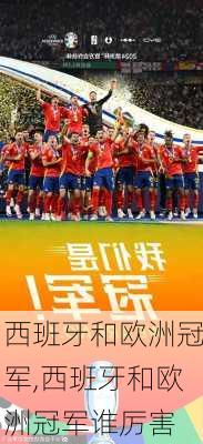 西班牙和欧洲冠军,西班牙和欧洲冠军谁厉害