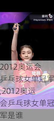 2012奥运会乒乓球女单冠军,2012奥运会乒乓球女单冠军是谁