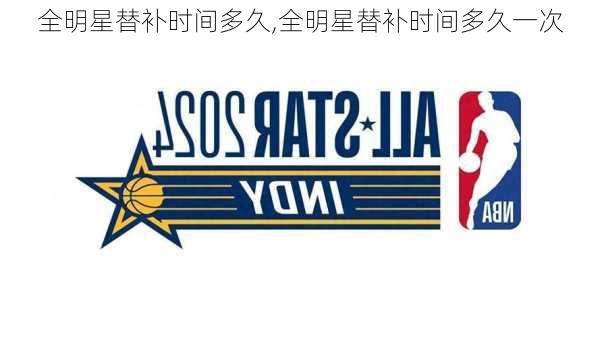 全明星替补时间多久,全明星替补时间多久一次