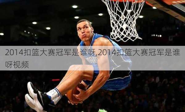 2014扣篮大赛冠军是谁呀,2014扣篮大赛冠军是谁呀视频