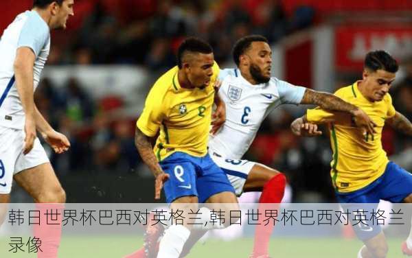 韩日世界杯巴西对英格兰,韩日世界杯巴西对英格兰录像