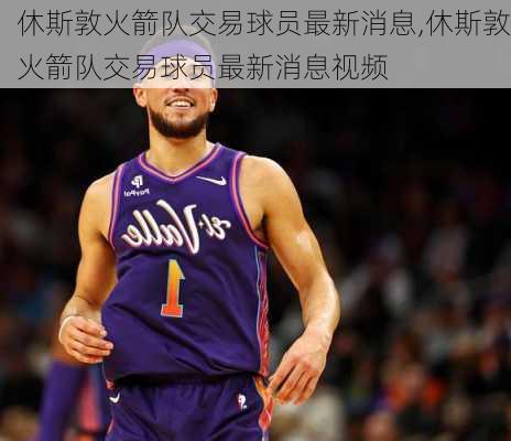 休斯敦火箭队交易球员最新消息,休斯敦火箭队交易球员最新消息视频