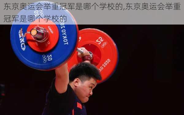 东京奥运会举重冠军是哪个学校的,东京奥运会举重冠军是哪个学校的