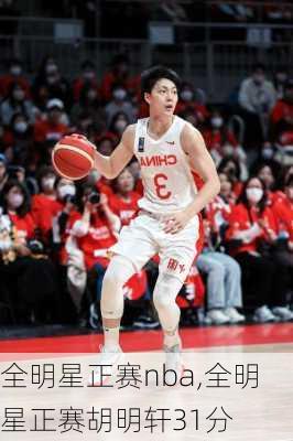 全明星正赛nba,全明星正赛胡明轩31分
