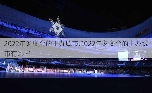 2022年冬奥会的主办城市,2022年冬奥会的主办城市有哪些