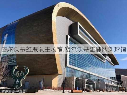密尔沃基雄鹿队主场馆,密尔沃基雄鹿队新球馆