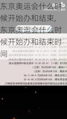 东京奥运会什么时候开始办和结束,东京奥运会什么时候开始办和结束时间
