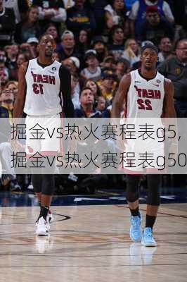 掘金vs热火赛程表g5,掘金vs热火赛程表g50
