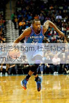 杜兰特bgm,杜兰特bgm周大侠