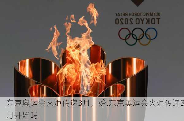 东京奥运会火炬传递3月开始,东京奥运会火炬传递3月开始吗
