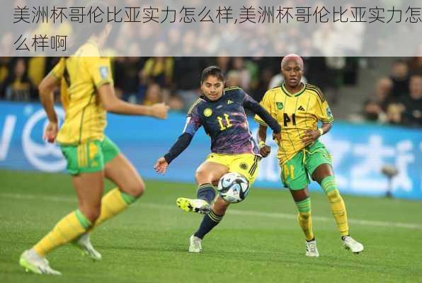 美洲杯哥伦比亚实力怎么样,美洲杯哥伦比亚实力怎么样啊