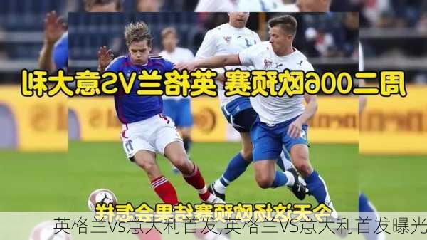 英格兰vs意大利首发,英格兰VS意大利首发曝光