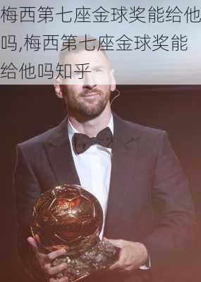 梅西第七座金球奖能给他吗,梅西第七座金球奖能给他吗知乎