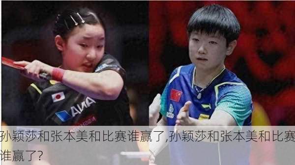 孙颖莎和张本美和比赛谁赢了,孙颖莎和张本美和比赛谁赢了?