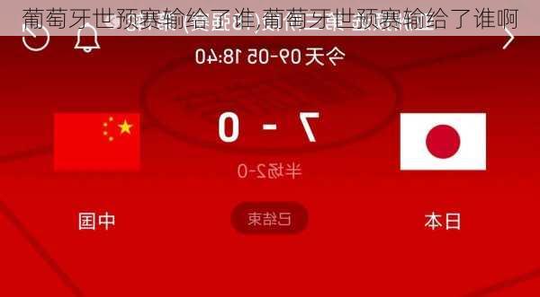 葡萄牙世预赛输给了谁,葡萄牙世预赛输给了谁啊