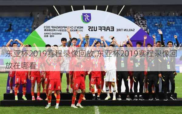 东亚杯2019赛程录像回放,东亚杯2019赛程录像回放在哪看