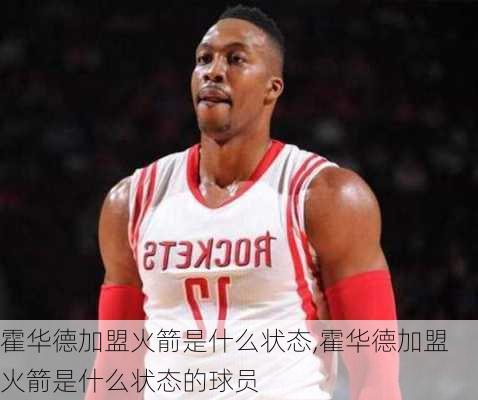 霍华德加盟火箭是什么状态,霍华德加盟火箭是什么状态的球员