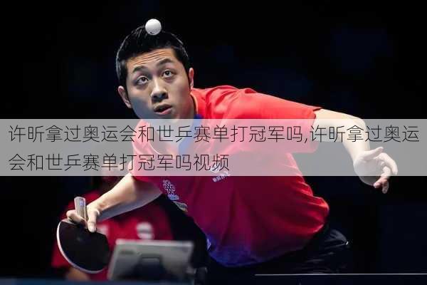 许昕拿过奥运会和世乒赛单打冠军吗,许昕拿过奥运会和世乒赛单打冠军吗视频
