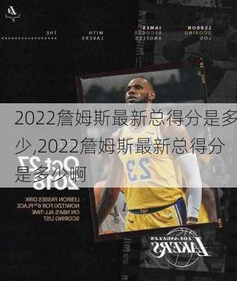 2022詹姆斯最新总得分是多少,2022詹姆斯最新总得分是多少啊