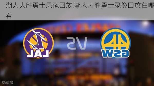 湖人大胜勇士录像回放,湖人大胜勇士录像回放在哪看