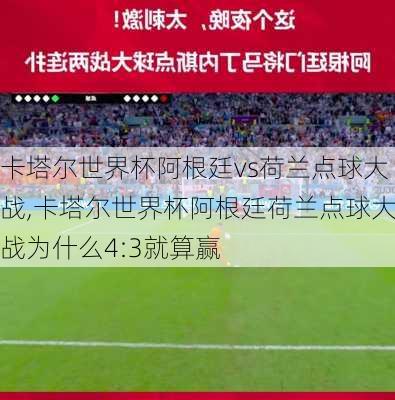 卡塔尔世界杯阿根廷vs荷兰点球大战,卡塔尔世界杯阿根廷荷兰点球大战为什么4:3就算赢