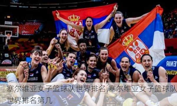 塞尔维亚女子篮球队世界排名,塞尔维亚女子篮球队世界排名第几