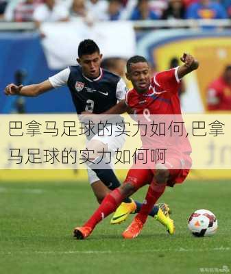 巴拿马足球的实力如何,巴拿马足球的实力如何啊