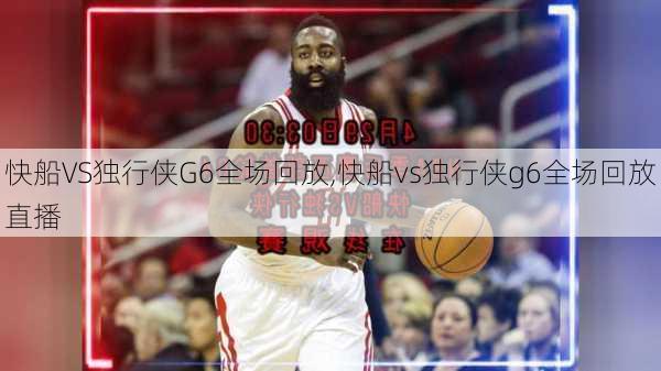 快船VS独行侠G6全场回放,快船vs独行侠g6全场回放直播