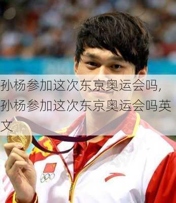 孙杨参加这次东京奥运会吗,孙杨参加这次东京奥运会吗英文