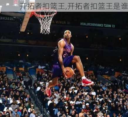 开拓者扣篮王,开拓者扣篮王是谁