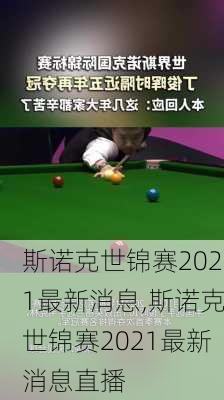 斯诺克世锦赛2021最新消息,斯诺克世锦赛2021最新消息直播